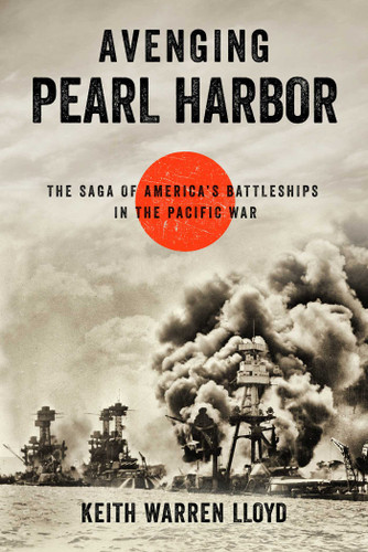 Avenging Pearl Harbor: The Saga of America's Battleships in the Pacific War book cover by Keith Warren Lloyd