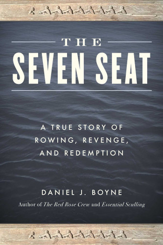 The Seven Seat: A True Story of Rowing, Revenge, and Redemption book cover by Daniel J. Boyne