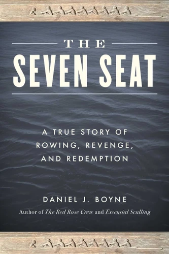 The Seven Seat: A True Story of Rowing, Revenge, and Redemption book cover by Daniel J. Boyne