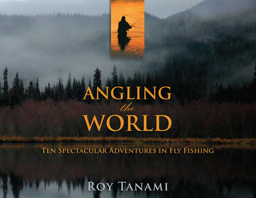 Angling the World: Ten Spectacular Adventures In Fly Fishing book cover by Roy Tanami