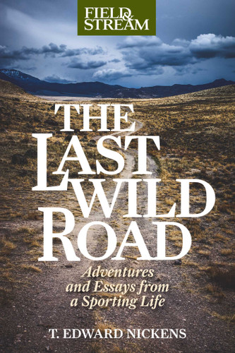 Last Wild Road: Adventures and Essays from a Sporting Life book cover by T. Edward Nickens