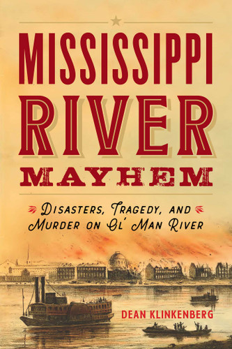 Mississippi River Mayhem: Disasters, Tragedy, and Murder on Ol' Man River book cover by Dean Klinkenberg