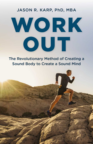 Work Out: The Revolutionary Method of Creating a Sound Body to Create a Sound Mind book cover by Jason R. Karp