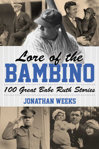 Lore of the Bambino: 100 Great Babe Ruth Stories (Yankees Icon Trilogy) book cover by Jonathan Weeks