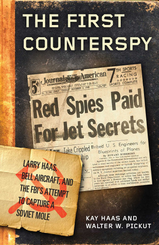 The First Counterspy: Larry Haas, Bell Aircraft, and the FBI's Attempt to Capture a Soviet Mole book cover by Kay Haas, Walter W. Pickut