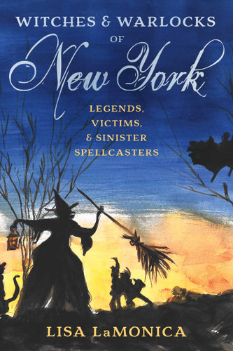 Witches and Warlocks of New York: Legends, Victims, and Sinister Spellcasters book cover by Lisa LaMonica