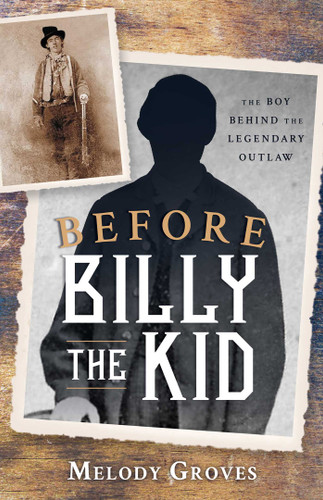 Before Billy the Kid: The Boy Behind the Legendary Outlaw book cover by Melody Groves