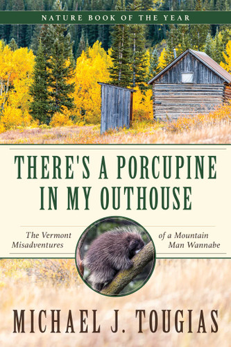 There's a Porcupine in My Outhouse: The Vermont Misadventures of a Mountain Man Wannabe book cover by Michael J. Tougias
