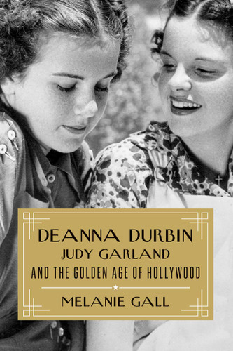 Deanna Durbin, Judy Garland, and the Golden Age of Hollywood book cover by Melanie Gall