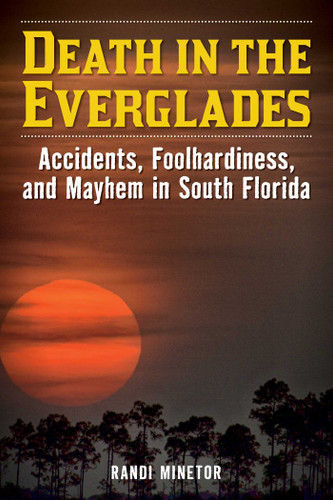 Death in the Everglades: Accidents, Foolhardiness, and Mayhem in South Florida (Death in the National Parks) book cover by Randi Minetor