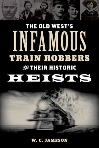 Old West's Infamous Train Robbers and Their Historic Heists book cover by W.C. Jameson