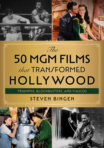 50 MGM Films That Transformed Hollywood: Triumphs, Blockbusters, and Fiascos book cover by Steven Bingen
