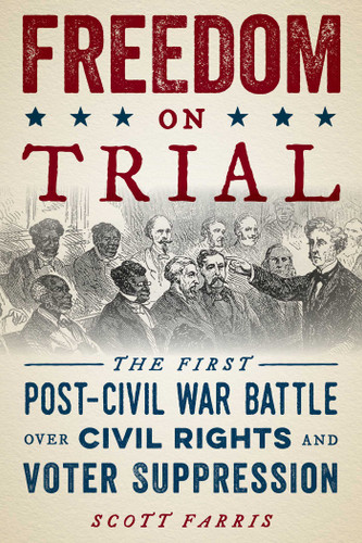 Freedom on Trial: The First Post-Civil War Battle Over Civil Rights and Voter Suppression book cover by Scott Farris