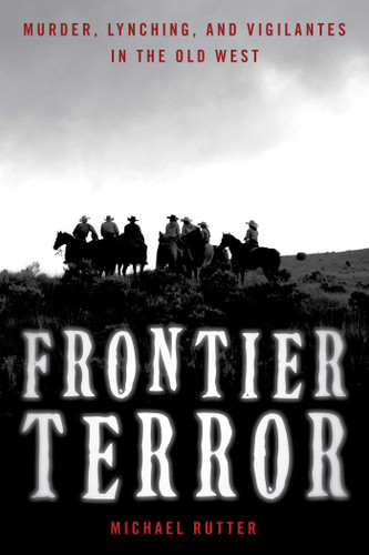 Frontier Terror: Murder, Lynching, and Vigilantes in the Old West book cover by Michael Rutter