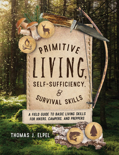 Primitive Living, Self-Sufficiency, and Survival Skills: A Field Guide to Basic Living Skills for Hikers, Campers, and Preppers book cover by Thomas J. Elpel