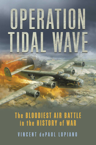 Operation Tidal Wave: The Bloodiest Air Battle in the History of War book cover by Vincent dePaul Lupiano