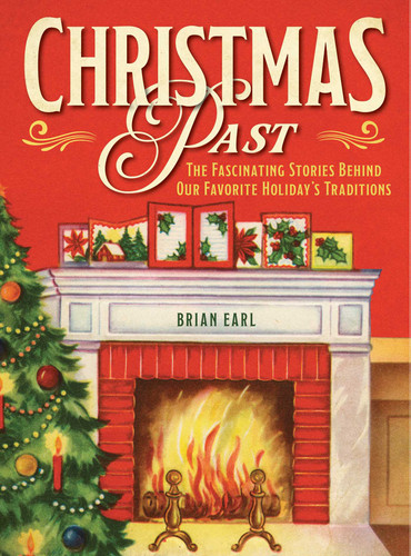 Christmas Past: The Fascinating Stories Behind Our Favorite Holiday's Traditions book cover by Brian Earl