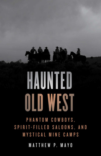 Haunted Old West: Phantom Cowboys, Spirit-Filled Saloons, and Mystical Mine Camps (Haunted) book cover by Matthew P. Mayo