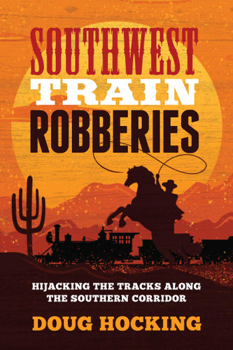Southwest Train Robberies: Hijacking the Tracks along the Southern Corridor book cover by Doug Hocking