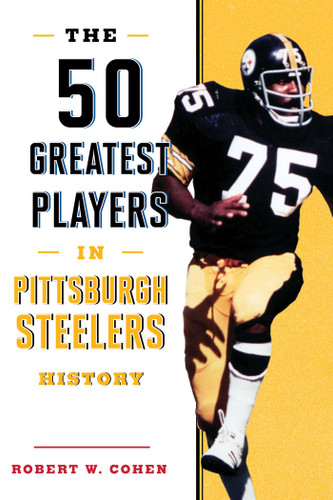 The 50 Greatest Players in Pittsburgh Steelers History (50 Greatest Players) book cover by Robert W. Cohen