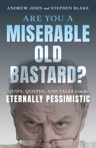 Are You a Miserable Old Bastard?: Quips, Quotes, and Tales from the Eternally Pessimistic book cover by Andrew John, Stephen Blake