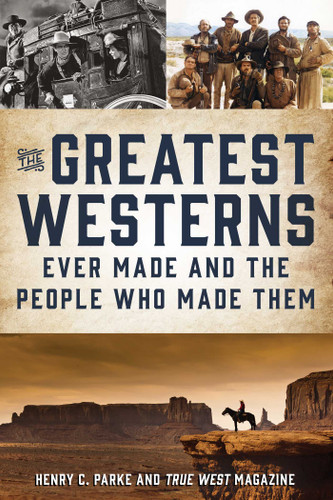 The Greatest Westerns Ever Made and the People Who Made Them book cover by Henry C. Parke, True West Magazine