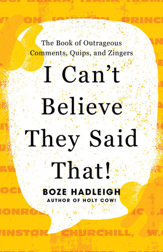 I Can't Believe They Said That!: The Book of Outrageous Comments, Quips, and Zingers book cover by 