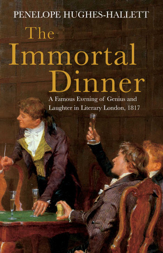 The Immortal Dinner: A Famous Evening of Genius and Laughter in Literary London, 1817 book cover by Penelope Hughes-Hallett