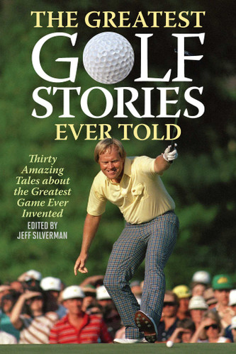 The Greatest Golf Stories Ever Told: Thirty Amazing Tales about the Greatest Game Ever Invented (Greatest) book cover by 