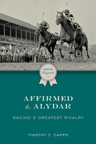 Affirmed and Alydar: Racing's Greatest Rivalry (Thoroughbred Legends) book cover by Timothy T. Capps