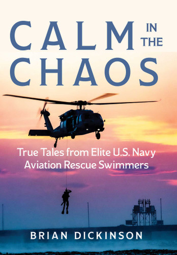 Calm in the Chaos: True Tales from Elite U.S. Navy Aviation Rescue Swimmers book cover by Brian Dickinson