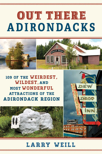 Out There Adirondacks: 108 of the Weirdest, Wildest, and Most Wonderful Attractions of the Adirondack Region book cover by Larry Weill