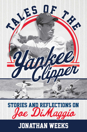 Tales of the Yankee Clipper: Stories and Reflections on Joe DiMaggio (Yankees Icon Trilogy) book cover by Jonathan Weeks