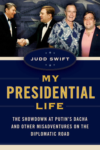 My Presidential Life: The Showdown at Putin's Dacha and Other Misadventures on the Diplomatic Road book cover by Judd Swift