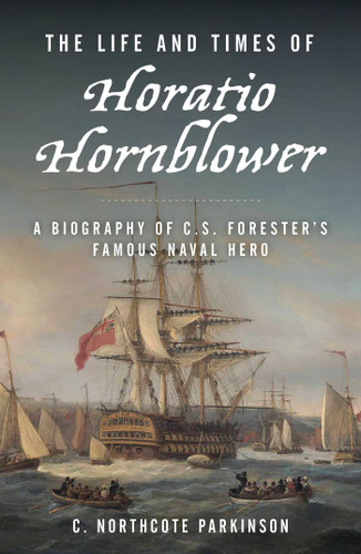 The Life and Times of Horatio Hornblower: A Biography of C. S. Forester's Famous Naval Hero book cover by C. Northcote Parkinson