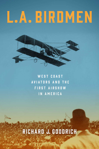 L.A. Birdmen: West Coast Aviators and the First Airshow in America book cover by Richard J. Goodrich