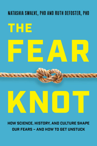 The Fear Knot: How Science, History, and Culture Shape Our Fears – and How to Get Unstuck book cover by Natashia Swalve, Ruth DeFoster