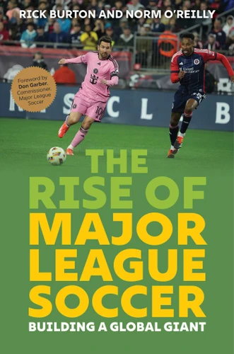 The Rise of Major League Soccer: Building a Global Giant book cover by Rick Burton, Norm O'Reilly