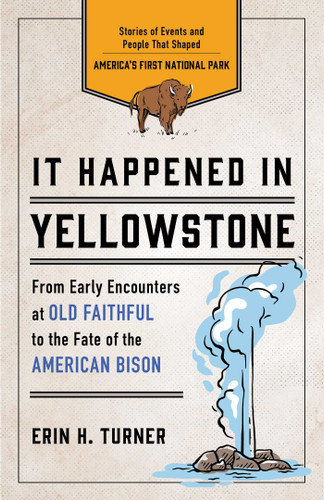 It Happened in Yellowstone: Stories of Events and People That Shaped America's First National Park (It Happened In Series) book cover by Erin H. Turner