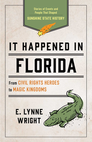 It Happened In Florida: Stories of Events and People That Shaped Sunshine State History (It Happened In Series) book cover by E. Lynne Wright
