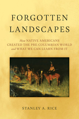 Forgotten Landscapes: How Native Americans Created Pre-Columbian North America and What We Can Learn From It book cover by Stanley A. Rice