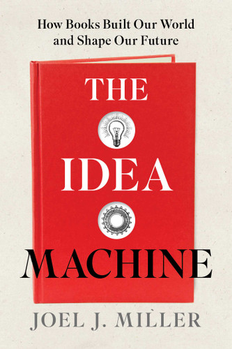 The Idea Machine: How Books Built Our World and Shape Our Future book cover by Joel J. Miller
