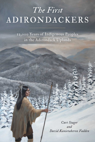 First Adirondackers: 12,000 Years of Indigenous Peoples in the Adirondack Uplands book cover by Curt Stager, David Kanietakeron Fadden
