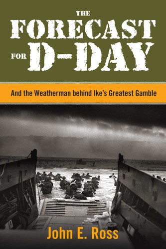 The Forecast for D-Day: And the Weatherman behind Ike's Greatest Gamble book cover by John E. Ross