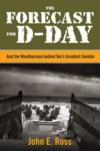 The Forecast for D-Day: And the Weatherman behind Ike's Greatest Gamble book cover by John E. Ross