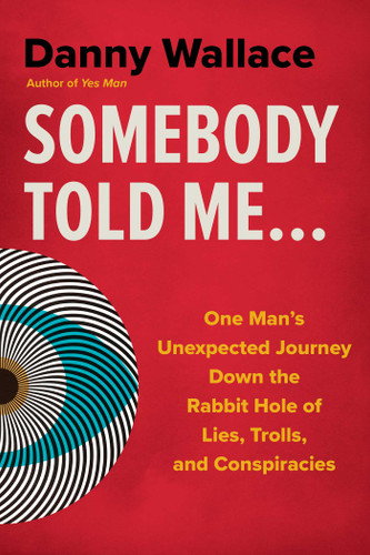 Somebody Told Me...: One Man's Unexpected Journey Down the Rabbit Hole of Lies, Trolls, and Conspiracies book cover by Danny Wallace
