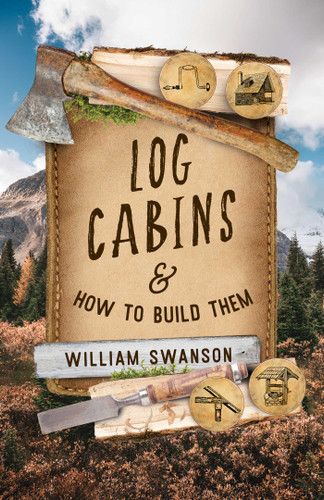 Log Cabins and How to Build Them book cover by William Swanson