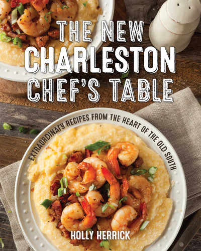 The New Charleston Chef's Table: Extraordinary Recipes From the Heart of the Old South (Chef's Table) book cover by Holly Herrick