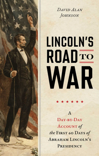 Lincoln's Road to War: A Day-by-Day Account of the First 60 Days of Abraham Lincoln's Presidency book cover by David Alan Johnson