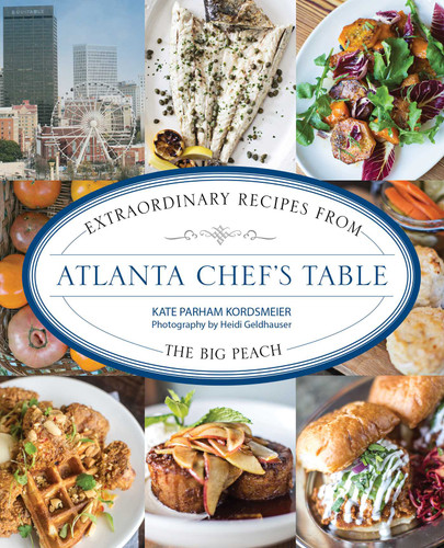 Atlanta Chef's Table: Extraordinary Recipes from the Big Peach (Chef's Table) book cover by Kate Parham Kordsmeier
